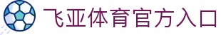 飞亚体育官网 | 飞亚体育 FEIYA-SPORTS